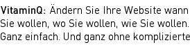 VitaminQ: Ändern Sie Ihre Website
			wann Sie wollen, wie Sie wollen, wo Sie wollen.
			Ganz einfach. Und ganz ohne komplizierte 
			CMS-Software.